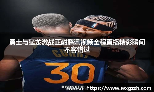 勇士与猛龙激战正酣腾讯视频全程直播精彩瞬间不容错过